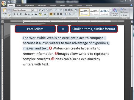 Parallelism Similar items, similar format = = The Worldwide Web is an excellent place to compose because it allows writers to take advantage of hyperlinks,