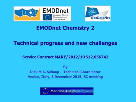 EMODnet Chemistry 2 Technical progress and new challenges Service Contract MARE/2012/10 S12.656742 By Dick M.A. Schaap – Technical Coordinator Venice,