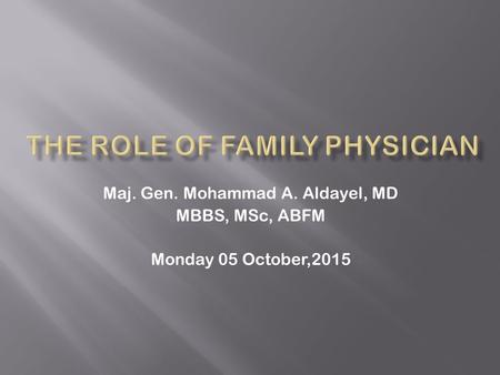 Maj. Gen. Mohammad A. Aldayel, MD MBBS, MSc, ABFM Monday 05 October,2015.