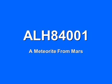 ALH84001 A Meteorite From Mars. Introduction The analysis of meteorites that have landed on Earth has given scientists an improved understanding of the.