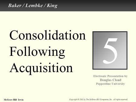 McGraw-Hill/ Irwin Copyright © 2002 by The McGraw-Hill Companies, Inc. All rights reserved. 5-1 Consolidation Following Acquisition 5 Electronic Presentation.