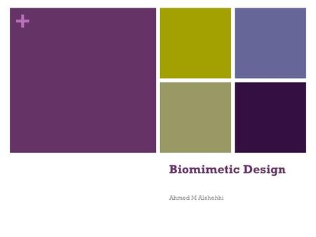 + Biomimetic Design Ahmed M Alshehhi. + What is Biomimetic is the simulation of the models, systems, and elements of nature for the purpose of solving.