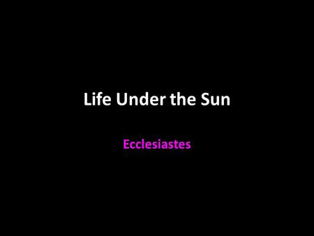 Life Under the Sun Ecclesiastes.