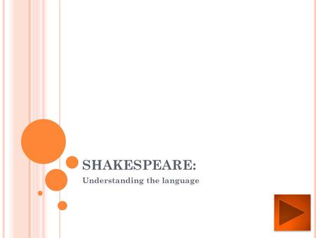 SHAKESPEARE: Understanding the language. W HAT YOU WILL LEARN ABOUT S HAKESPEARE ’ S WRITING IN THIS TUTORIAL : 1. Sometimes, you have to fill in words.