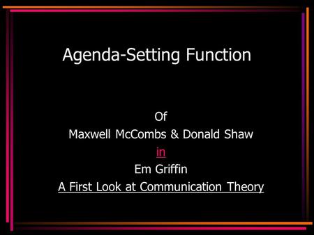 Agenda-Setting Function Of Maxwell McCombs & Donald Shaw in Em Griffin A First Look at Communication Theory.