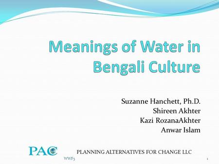 WWF51 Suzanne Hanchett, Ph.D. Shireen Akhter Kazi RozanaAkhter Anwar Islam PLANNING ALTERNATIVES FOR CHANGE LLC.