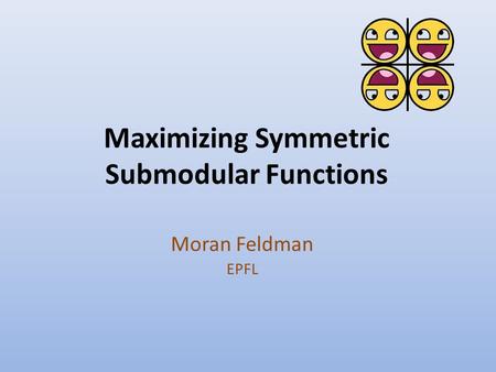 Maximizing Symmetric Submodular Functions Moran Feldman EPFL.