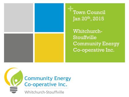 + Town Council Jan 20 th, 2015 Whitchurch- Stouffville Community Energy Co-operative Inc.