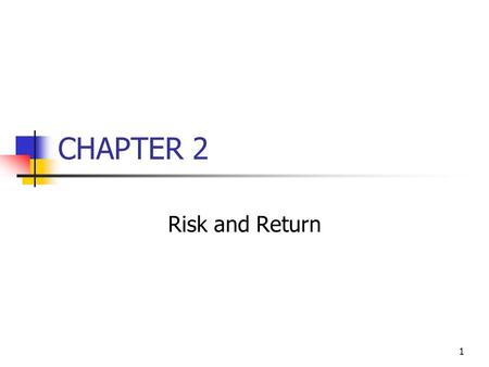 1 CHAPTER 2 Risk and Return. 2 Topics in Chapter 2 Basic return measurement Types of Risk addressed in Ch 2: Stand-alone (total) risk Portfolio (market)