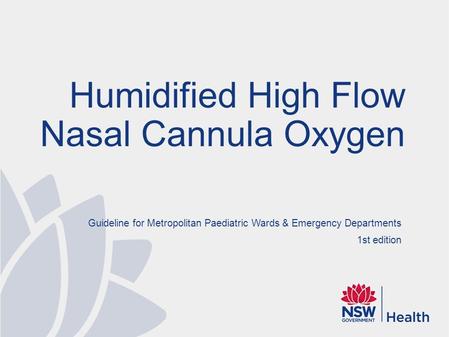 Guideline for Metropolitan Paediatric Wards & Emergency Departments 1st edition Humidified High Flow Nasal Cannula Oxygen.