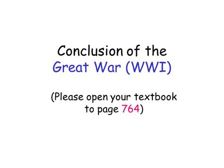 Conclusion of the Great War (WWI) (Please open your textbook to page 764)