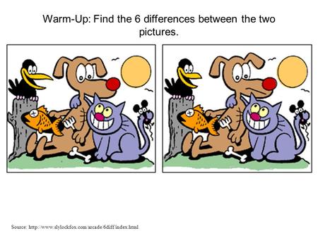 Warm-Up: Find the 6 differences between the two pictures.