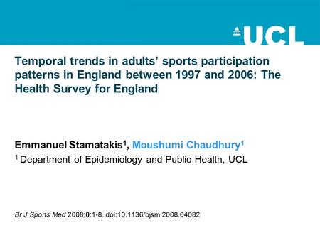 Temporal trends in adults’ sports participation patterns in England between 1997 and 2006: The Health Survey for England Emmanuel Stamatakis 1, Moushumi.