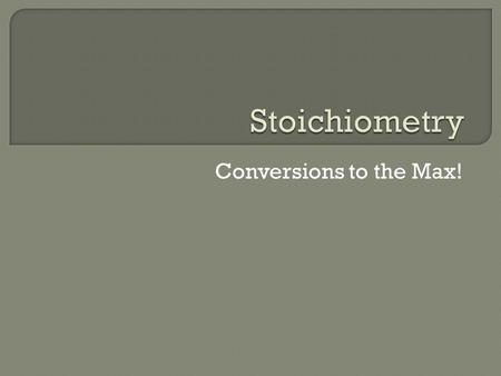 Conversions to the Max!.  The study of quantitative relationships between the amounts of reactants used and the amount of products formed by a chemical.