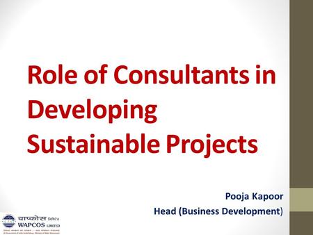 Role of Consultants in Developing Sustainable Projects Pooja Kapoor Head (Business Development)