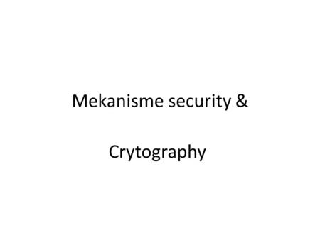 Mekanisme security & Crytography. Cryptography ≠Security Cryptography may be a component of a secure system Adding cryptography may not make.