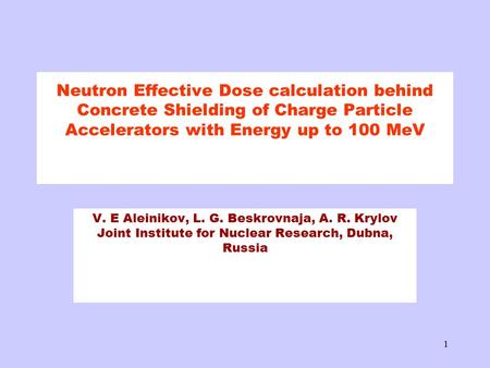 1 Neutron Effective Dose calculation behind Concrete Shielding of Charge Particle Accelerators with Energy up to 100 MeV V. E Aleinikov, L. G. Beskrovnaja,