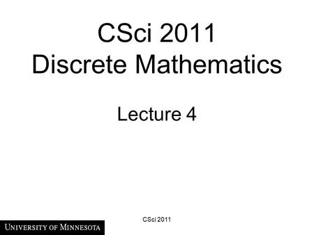 CSci 2011 Discrete Mathematics Lecture 4 CSci 2011.