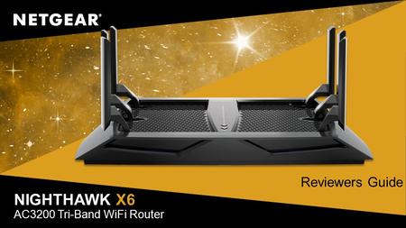 NIGHTHAWK X6 AC3200 Tri-Band WiFi Router Reviewers Guide.