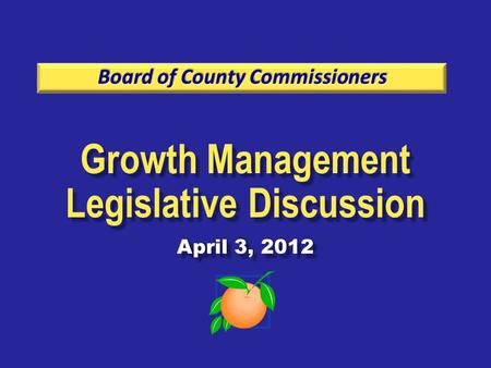 Growth Management Legislative Discussion April 3, 2012 Growth Management Legislative Discussion April 3, 2012.