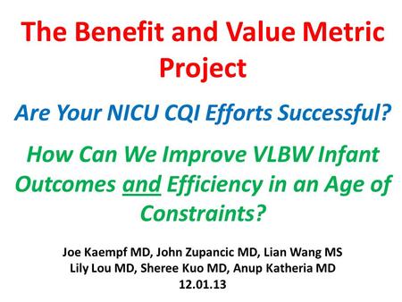 The Benefit and Value Metric Project Are Your NICU CQI Efforts Successful? How Can We Improve VLBW Infant Outcomes and Efficiency in an Age of Constraints?