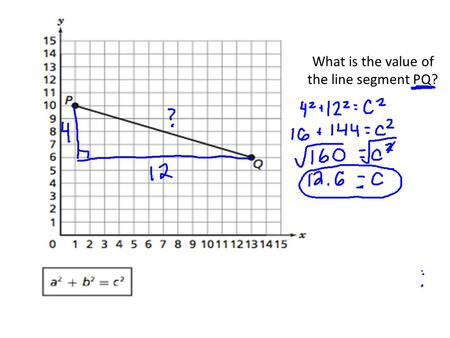 What is the value of the line segment PQ? Pythagorean Word Problems I CAN and I WILL solve real world problems using the Pythagorean Theorem.