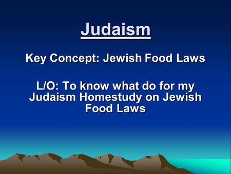 Judaism Key Concept: Jewish Food Laws L/O: To know what do for my Judaism Homestudy on Jewish Food Laws.