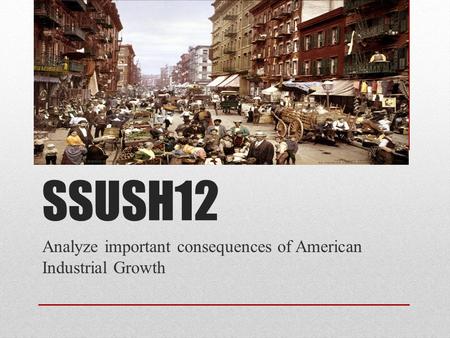 SSUSH12 Analyze important consequences of American Industrial Growth.