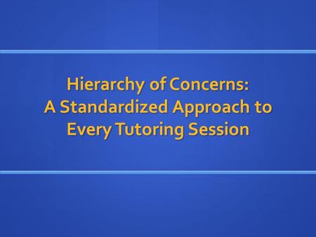 Hierarchy of Concerns: A Standardized Approach to Every Tutoring Session.