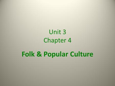 Unit 3 Chapter 4 Folk & Popular Culture.