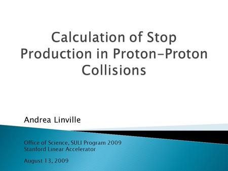 Andrea Linville Office of Science, SULI Program 2009 Stanford Linear Accelerator August 13, 2009.