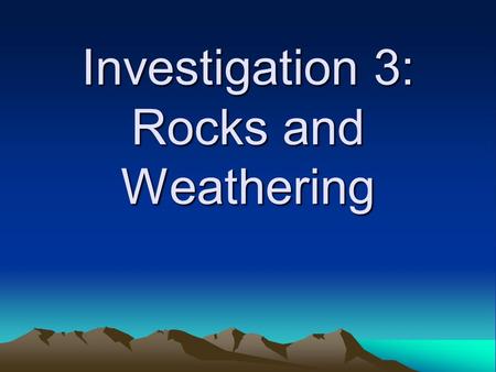 Investigation 3: Rocks and Weathering. Key Question How do different types of rocks weather?