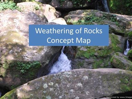 Weathering of Rocks Concept Map. Rocks Made from Grains of minerals Close together Spaces in between Rocks are porous Rocks are non porous Breaking up.