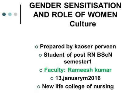 GENDER SENSITISATION AND ROLE OF WOMEN Culture Prepared by kaoser perveen Student of post RN BScN semester1 Faculty: Rameesh kumar 13,januarym2016 New.