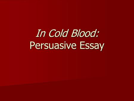 In Cold Blood: Persuasive Essay. What is an Opinion/Persuasive Essay? An opinion essay gives the writer's opinion, a view or belief that can't be proven.