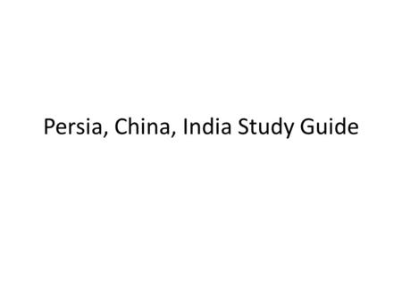 Persia, China, India Study Guide. Persia, China and India Study Guide 1. Located between the Persian Gulf and the Caspian Sea 2.Tolerance of conquered.