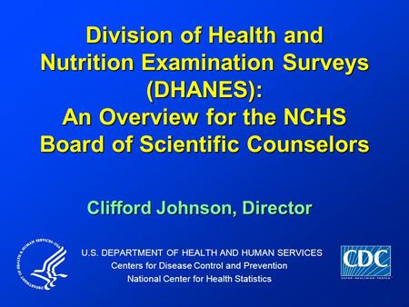 Clifford Johnson, Director U.S. DEPARTMENT OF HEALTH AND HUMAN SERVICES Centers for Disease Control and Prevention National Center for Health Statistics.