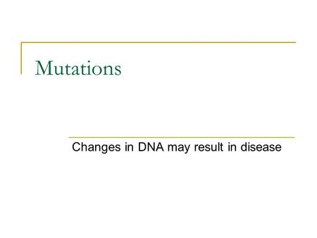 Mutations Changes in DNA may result in disease. Mutations: Page 96 1) Define mutation from page 224 in your textbook. 2) Decide from paragraph 2 if all.