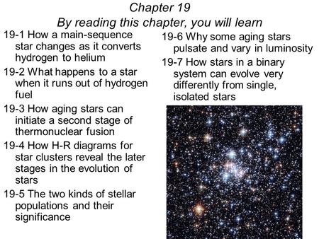 19-1 How a main-sequence star changes as it converts hydrogen to helium 19-2 What happens to a star when it runs out of hydrogen fuel 19-3 How aging stars.