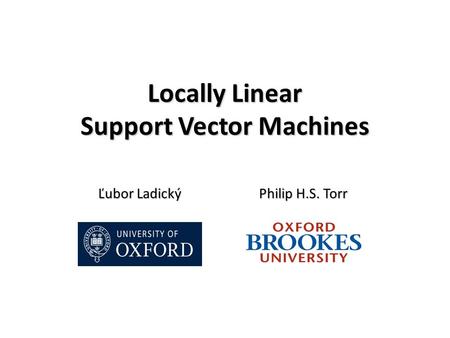 Locally Linear Support Vector Machines Ľubor Ladický Philip H.S. Torr.