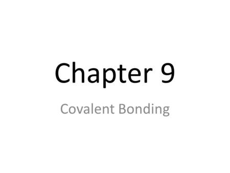 Chapter 9 Covalent Bonding. I. The Covalent Bond A. Why do atoms bond? When two atoms need to gain electrons, they can share electrons to acquire a noble-