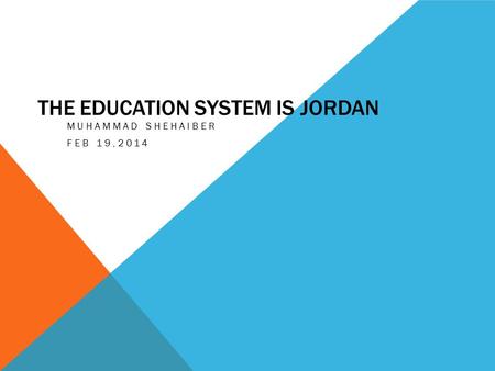 THE EDUCATION SYSTEM IS JORDAN MUHAMMAD SHEHAIBER FEB 19,2014.