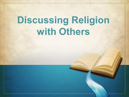 Discussing Religion with Others. In our society religion is greatly debated While some have no interest in religion, others will discuss every point of.