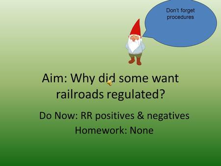 Aim: Why did some want railroads regulated? Do Now: RR positives & negatives Homework: None Don’t forget procedures.