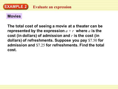 EXAMPLE 2 Evaluate an expression Movies The total cost of seeing a movie at a theater can be represented by the expression a + r where a is the cost (in.