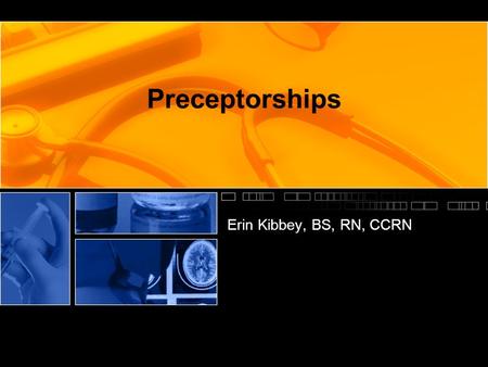 Preceptorships Erin Kibbey, BS, RN, CCRN.