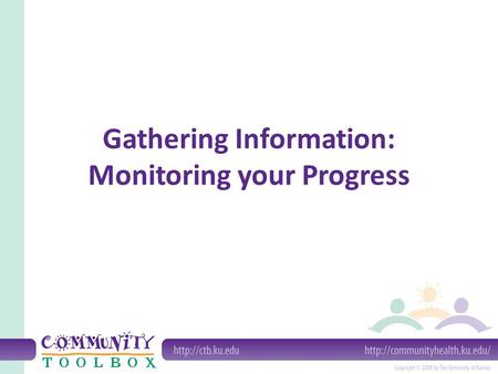 Gathering Information: Monitoring your Progress. What does it mean to monitor your progress? Monitoring your initiative can help you weigh your actions.