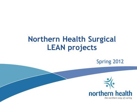 Northern Health Surgical LEAN projects Spring 2012.