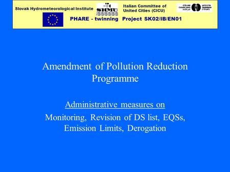 Italian Committee of United Cities (CICU) PHARE - twinning Project SK02/IB/EN01 Slovak Hydrometeorological Institute Amendment of Pollution Reduction Programme.