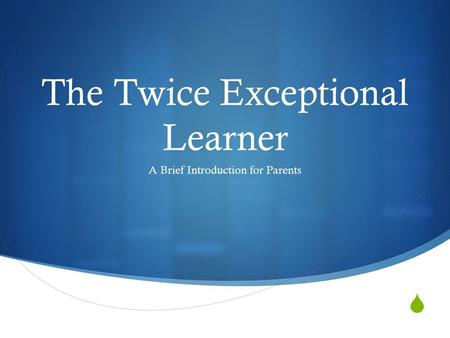  The Twice Exceptional Learner A Brief Introduction for Parents.